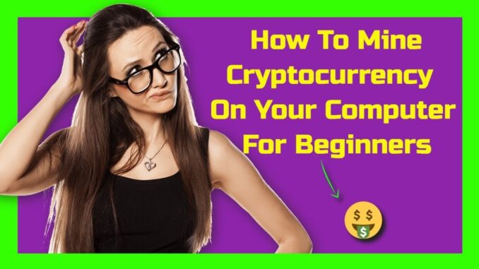 How To Mine Cryptocurrency On Your Computer For Beginners