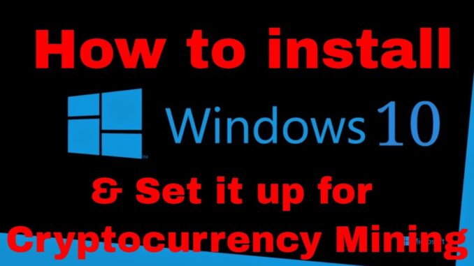 How to Install Windows 10 and Set it up for Cryptocurrency Mining / Ethereum, LBRY,  Zcash & Monero