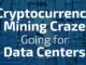 Cryptocurrency Mining Craze Going for Data Centers